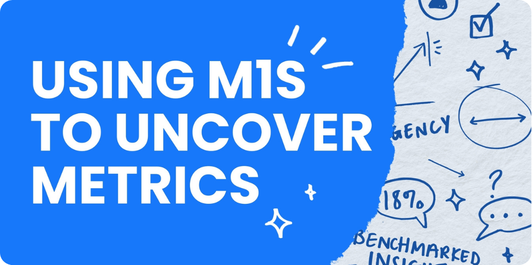 Play 1: Using M1s to uncover Metrics 