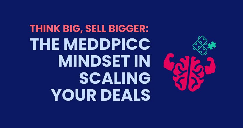 Think Big, Sell Bigger: The MEDDPICC Mindset in Scaling Your Deals