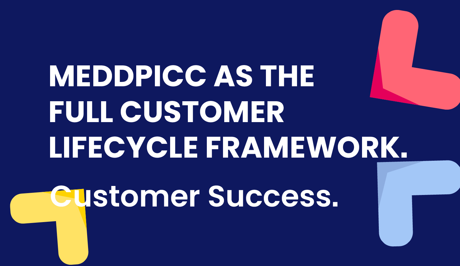 MEDDPICC as the Full Customer Lifecycle Framework: Customer Success