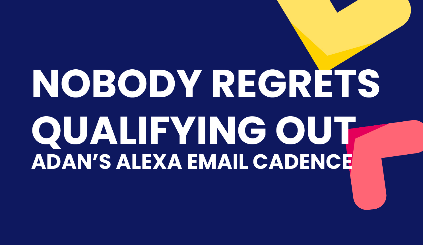 Nobody Regrets Qualifying Out - Adan’s Alexa Email Cadence