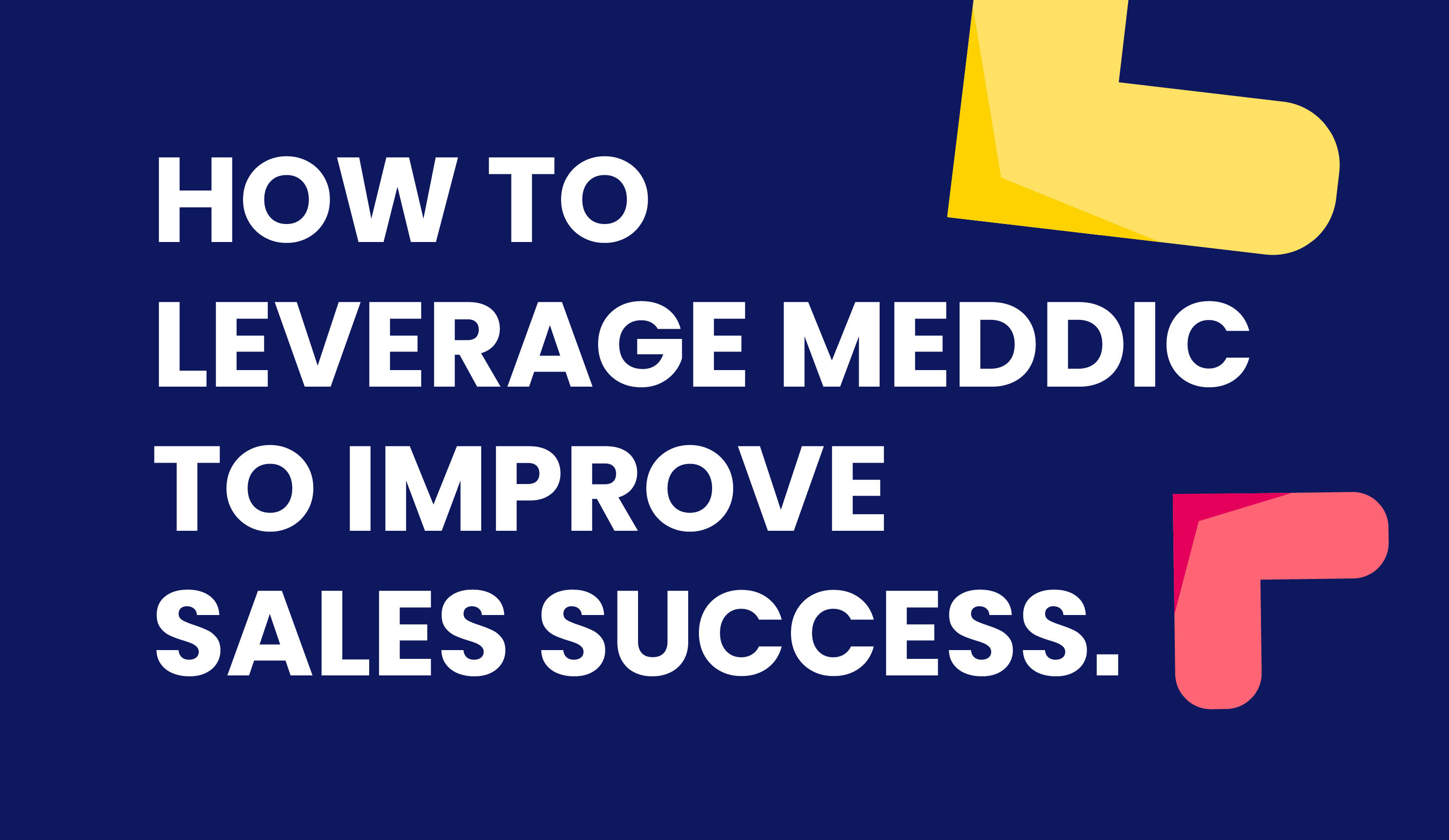 How to Leverage MEDDIC To Improve Sales Success: A Comprehensive Guide
