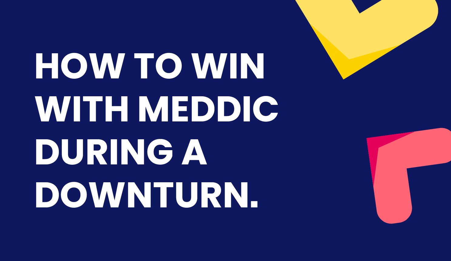 How to Win With MEDDIC During a Downturn