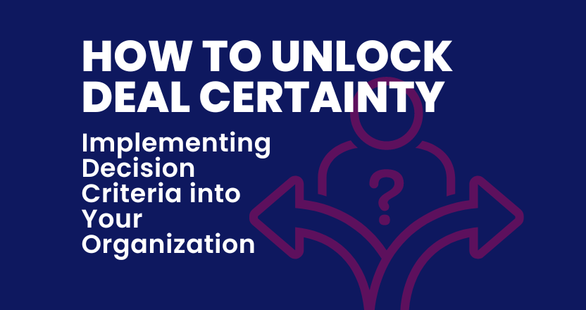 The Key For Unlocking Deal Certainty: The Best Practices for Implementing Decision Criteria in Your Organization