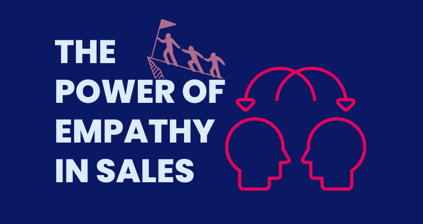 The Power of Empathy in Sales: Connecting with Your Customers
