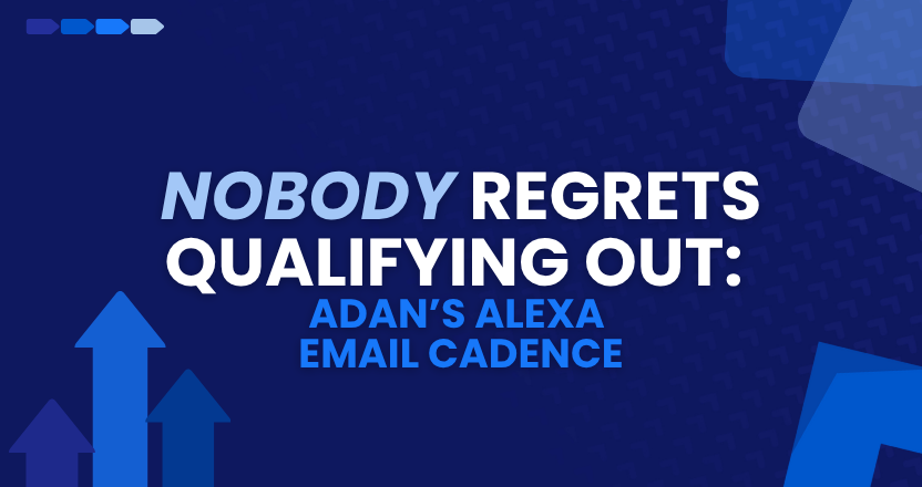 Nobody Regrets Qualifying Out - Adan’s Alexa Email Cadence