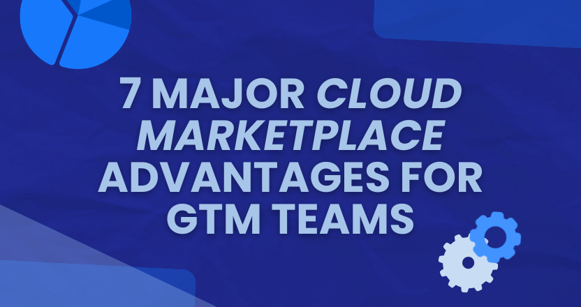 7 Major Cloud Marketplace Advantages for GTM teams