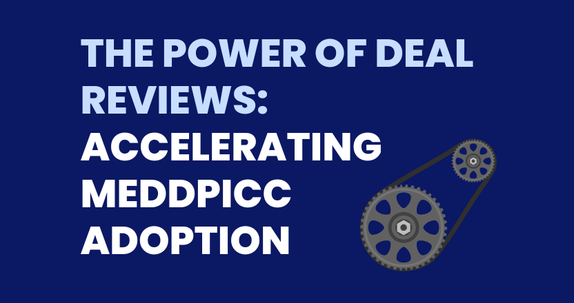 The Power of Deal Reviews: Accelerating MEDDPICC and Unlocking Value