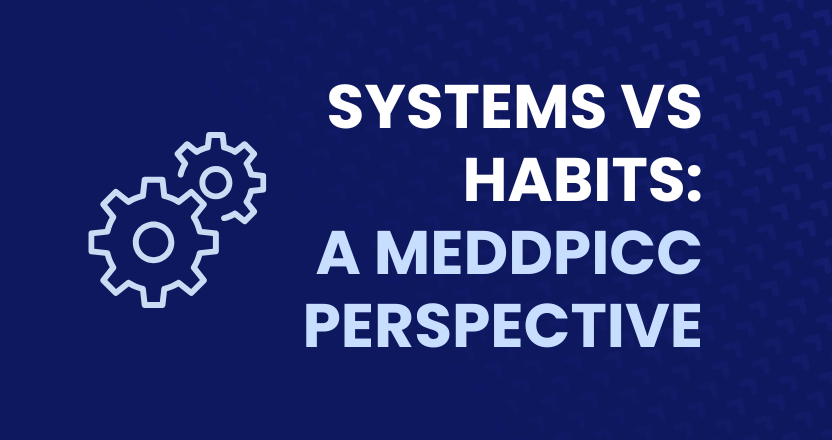 Systems vs Habits: A MEDDPICC Perspective