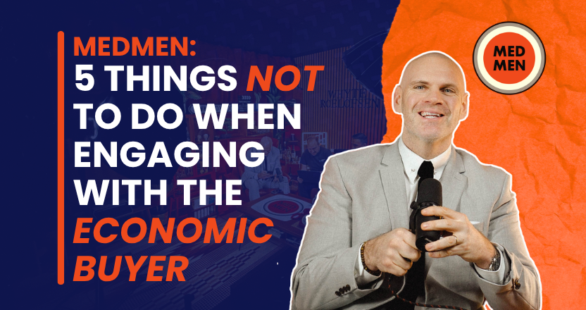 MEDMEN: 5 Things Not To Do When Engaging With the Economic Buyer