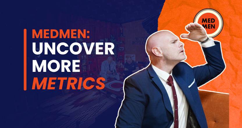 MEDMEN: Uncover More Metrics