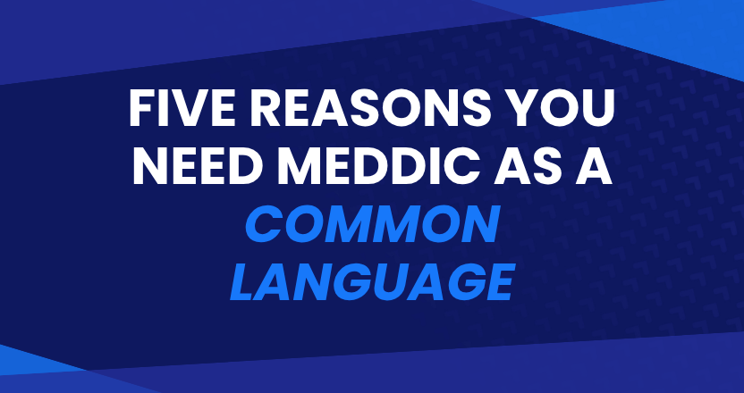 Five Reasons You Need MEDDIC as a Common Language